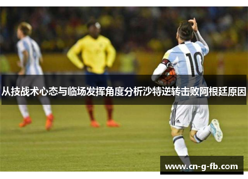 从技战术心态与临场发挥角度分析沙特逆转击败阿根廷原因