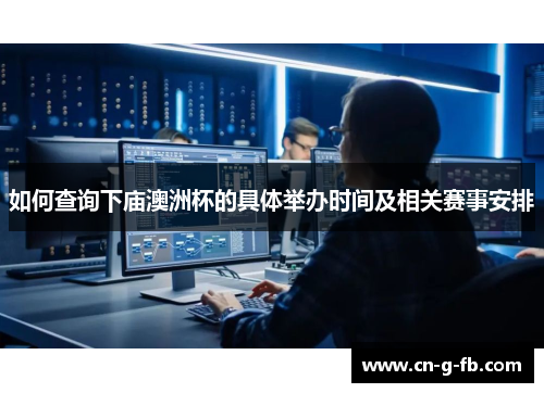 如何查询下庙澳洲杯的具体举办时间及相关赛事安排