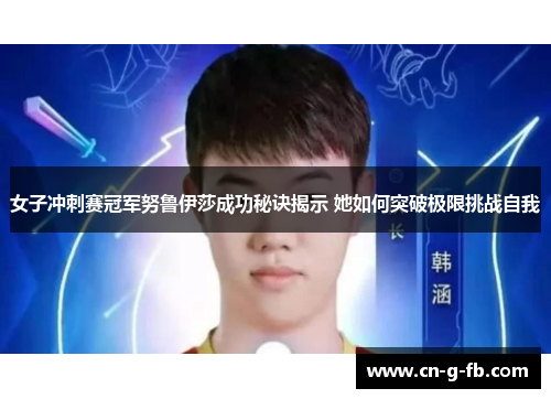 女子冲刺赛冠军努鲁伊莎成功秘诀揭示 她如何突破极限挑战自我