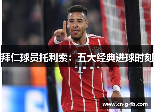 拜仁球员托利索：五大经典进球时刻