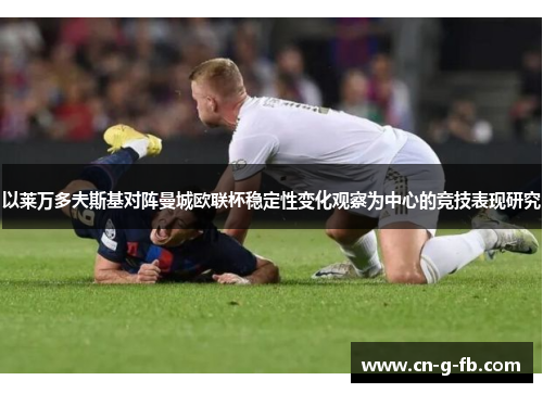 以莱万多夫斯基对阵曼城欧联杯稳定性变化观察为中心的竞技表现研究