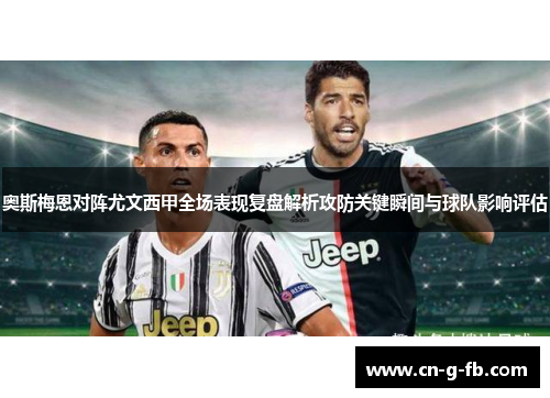 奥斯梅恩对阵尤文西甲全场表现复盘解析攻防关键瞬间与球队影响评估
