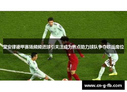 堂安律德甲赛场频频进球引关注成为焦点助力球队争夺欧战席位